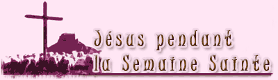 Jésus pendant la Semaine Sainte